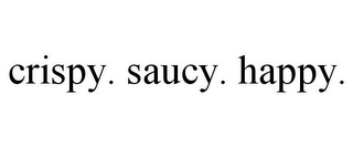 CRISPY. SAUCY. HAPPY.