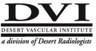 DVI DESERT VASCULAR INSTITUTE A DIVISION OF DESERT RADIOLOGISTS