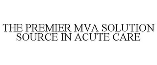 THE PREMIER MVA SOLUTION SOURCE IN ACUTE CARE!