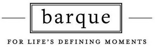 BARQUE FOR LIFE'S DEFINING MOMENTS