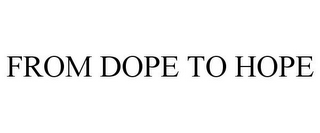 FROM DOPE TO HOPE