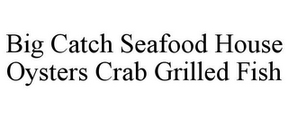 BIG CATCH SEAFOOD HOUSE OYSTERS CRAB GRILLED FISH