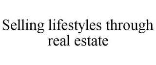 SELLING LIFESTYLES THROUGH REAL ESTATE