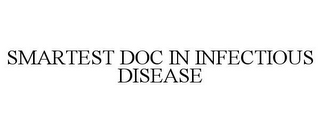 SMARTEST DOC IN INFECTIOUS DISEASE