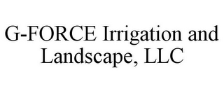G-FORCE IRRIGATION AND LANDSCAPE, LLC