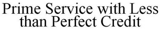 PRIME SERVICE WITH LESS THAN PERFECT CREDIT