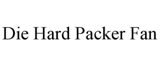 DIE HARD PACKER FAN