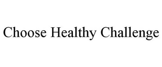 CHOOSE HEALTHY CHALLENGE