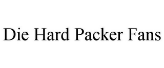 DIE HARD PACKER FANS