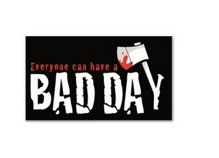 EVERYONE CAN HAVE A BAD DAY