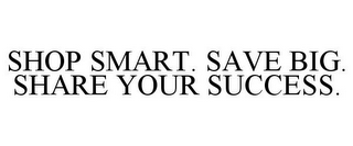 SHOP SMART. SAVE BIG. SHARE YOUR SUCCESS.