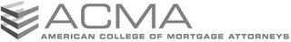 ACMA AMERICAN COLLEGE OF MORTGAGE ATTORNEYS