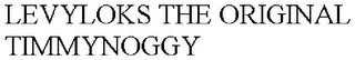 LEVYLOKS THE ORIGINAL TIMMYNOGGY