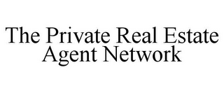 THE PRIVATE REAL ESTATE AGENT NETWORK