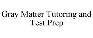 GRAY MATTER TUTORING AND TEST PREP