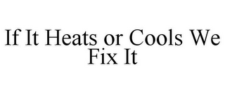IF IT HEATS OR COOLS WE FIX IT