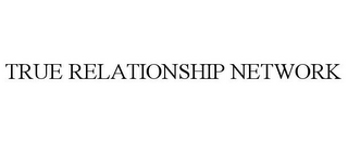 TRUE RELATIONSHIP NETWORK