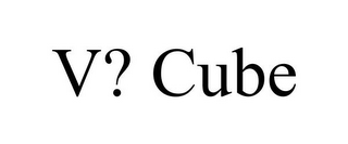 V? CUBE