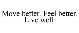 MOVE BETTER. FEEL BETTER. LIVE WELL.