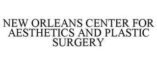 NEW ORLEANS CENTER FOR AESTHETICS AND PLASTIC SURGERY