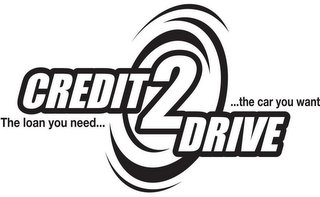 CREDIT 2 DRIVE THE LOAN YOU NEED... ...THE CAR YOU WANT