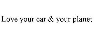 LOVE YOUR CAR & YOUR PLANET