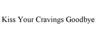 KISS YOUR CRAVINGS GOODBYE