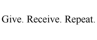 GIVE. RECEIVE. REPEAT.