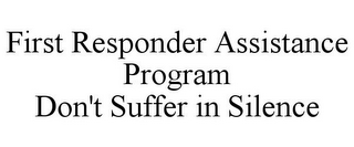 FIRST RESPONDER ASSISTANCE PROGRAM DON'T SUFFER IN SILENCE