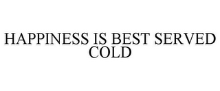 HAPPINESS IS BEST SERVED COLD