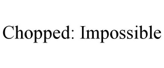 CHOPPED: IMPOSSIBLE
