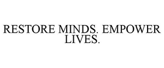 RESTORE MINDS. EMPOWER LIVES.