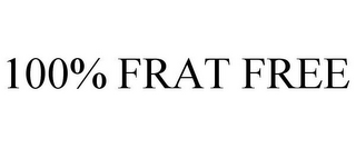 100% FRAT FREE