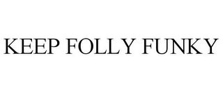 KEEP FOLLY FUNKY
