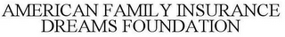 AMERICAN FAMILY INSURANCE DREAMS FOUNDATION