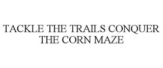 TACKLE THE TRAILS CONQUER THE CORN MAZE