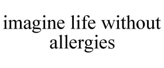 IMAGINE LIFE WITHOUT ALLERGIES