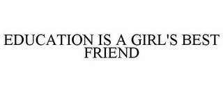 EDUCATION IS A GIRL'S BEST FRIEND