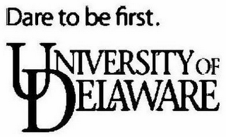 DARE TO BE FIRST. UNIVERSITY OF DELAWARE