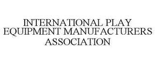 INTERNATIONAL PLAY EQUIPMENT MANUFACTURERS ASSOCIATION