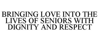 BRINGING LOVE INTO THE LIVES OF SENIORS WITH DIGNITY AND RESPECT