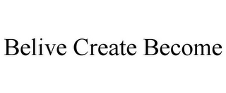 BELIVE CREATE BECOME