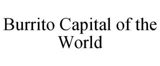 BURRITO CAPITAL OF THE WORLD