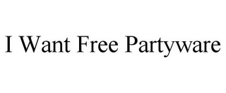 I WANT FREE PARTYWARE