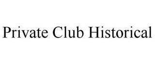 PRIVATE CLUB HISTORICAL