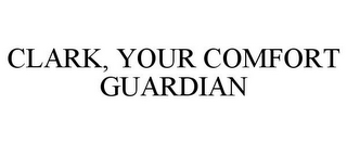 CLARK, YOUR COMFORT GUARDIAN