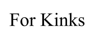 FOR KINKS