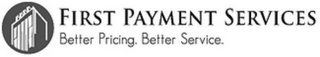 FIRST PAYMENT SERVICES BETTER PRICING. BETTER SERVICE.