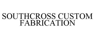 SOUTHCROSS CUSTOM FABRICATION