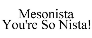 MESONISTA YOU'RE SO NISTA!